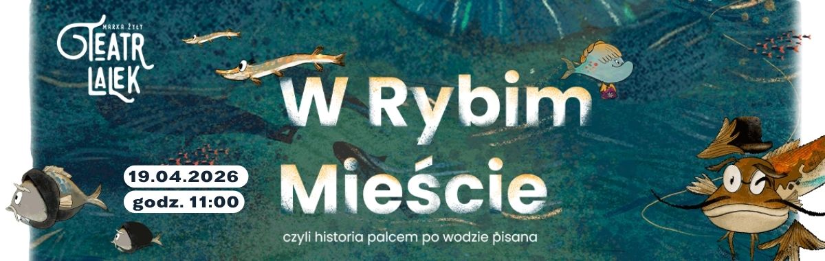 Baner promujący spektakl pt. W rybim mieście czyli historia palcem po wodzie pisana.