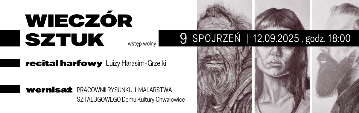 baner w kolorze czarno-białym, z prawej strony fragmenty trzech rysunków, przedstawiających twarze. Po lewej stronie  tekst: wieczór sztuk, recital harfowy  Luizy Harasim-Grzelki, wernisaż Pracowni rysunku i malarstwa sztalugowego Domu Kultury Chwałowice.